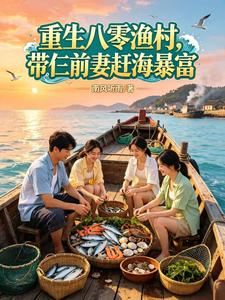 重生八零渔村，带仨前妻赶海暴富